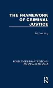 The Framework Of Criminal Justice di Michael King edito da Taylor & Francis Ltd