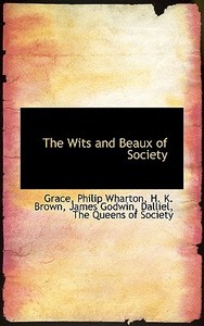 The Wits And Beaux Of Society di Philip Wharton, James Godwin, H K Brown edito da Bibliolife
