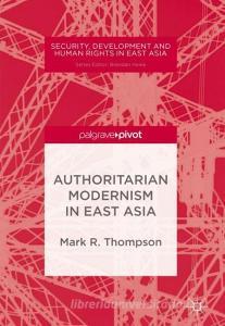 Authoritarian Modernism in East Asia di Mark R. Thompson edito da Palgrave Macmillan