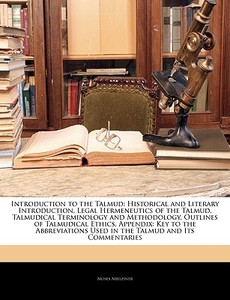 Historical And Literary Introduction, Legal Hermeneutics Of The Talmud, Talmudical Terminology And Methodology, Outlines Of Talmudical Ethics. Appendi di Moses Mielziner edito da Bibliolife, Llc