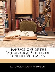 Transactions Of The Pathological Society Of London, Volume 46 edito da Bibliobazaar, Llc