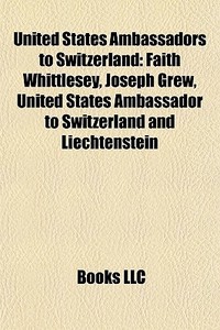 United States Ambassadors To Switzerland di Books Llc edito da Books LLC, Wiki Series