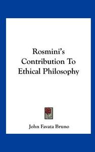 Rosmini's Contribution to Ethical Philosophy di John Favata Bruno edito da Kessinger Publishing