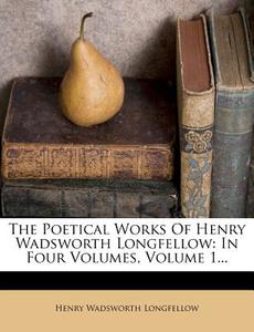 The Poetical Works of Henry Wadsworth Longfellow: In Four Volumes, Volume 1... di Henry Wadsworth Longfellow edito da Nabu Press