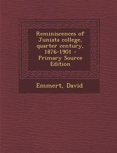Reminiscences of Juniata College, Quarter Century, 1876-1901 - Primary Source Edition di David Emmert edito da Nabu Press