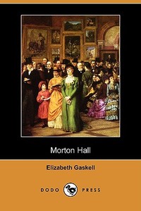 Morton Hall (Dodo Press) di Elizabeth Cleghorn Gaskell edito da LULU PR