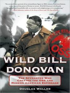 Wild Bill Donovan: The Spymaster Who Created the OSS and Modern American Espionage di Douglas Waller edito da Tantor Audio