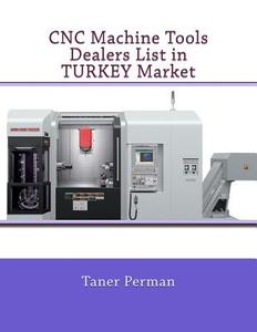 Cnc Machine Tools Dealers List in Turkey Market di Taner Perman edito da Createspace