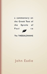 Commentary on the Greek Text of the Epistle of Paul to the Thessalonians di John Eadie edito da Wipf & Stock Publishers