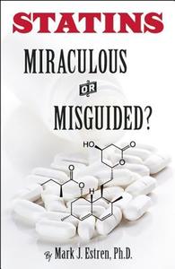 Statins: Miraculous or Misguided? di Mark James Estren edito da RONIN PUB