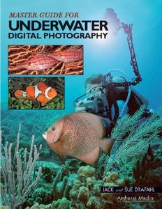 Master Guide for Underwater Digital Photography di Jack Drafahl, Sue Drafahl edito da AMHERST MEDIA