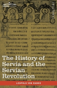 The History of Servia and the Servian Revolution di Leopold von Ranke, Cyprien Robert edito da Cosimo Classics