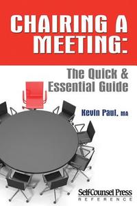 Chairing a Meeting: The Quick & Essential Guide di Kevin Paul edito da Self-Counsel Press