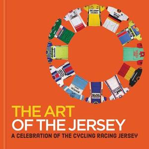 The Art of the Jersey: A Celebration of the Cycling Racing Jersey di Andy Storey edito da OCTOPUS BOOKS USA