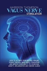 Vagus Nerve Stimulation di Thompson Harrison Thompson edito da Tonazzi Company Ltd