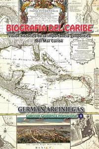 Biografia del Caribe: Vision Historica de la Importancia Geopolitica del Mar Caribe di German Arciniegas edito da Createspace Independent Publishing Platform