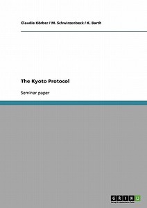 The Kyoto Protocol di K. Barth, Claudia Körber, M. Schwirzenbeck edito da GRIN Publishing