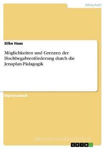 Möglichkeiten und Grenzen der Hochbegabtenförderung durch die Jenaplan-Pädagogik di Silke Haas edito da GRIN Verlag