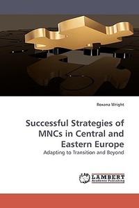 Successful Strategies of MNCs in Central and Eastern Europe di Roxana Wright edito da LAP Lambert Academic Publishing