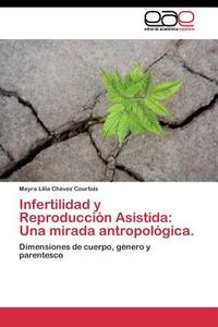 Infertilidad y Reproducción Asistida: Una mirada antropológica. di Mayra Lilia Chávez Courtois edito da EAE