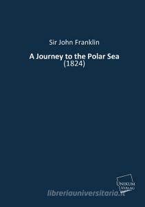 A Journey to the Polar Sea di Sir John Franklin edito da UNIKUM
