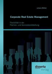 Corporate Real Estate Management: Flexibilität in der Flächen- und Servicebereitstellung di Juliane Müller edito da Disserta Verlag