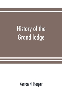 History of the Grand lodge and of freemasonry in the District of Columbia di Kenton N. Harper edito da Alpha Editions