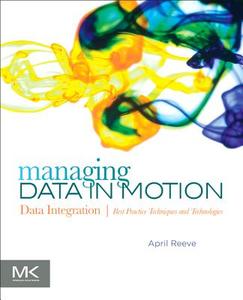 Managing Data in Motion di April Reeve edito da Elsevier Science & Technology