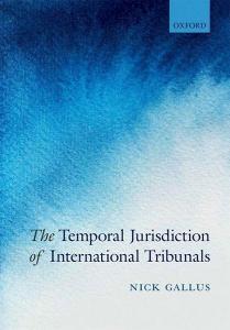 The Temporal Jurisdiction of International Tribunals di Nick Gallus edito da OUP Oxford