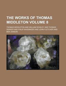 The Works Of Thomas Middleton di Thomas Middleton edito da General Books Llc