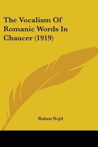 The Vocalism of Romanic Words in Chaucer (1919) di Ruben Nojd edito da Kessinger Publishing
