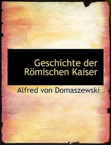 Geschichte Der Romischen Kaiser di Alfred Von Domaszewski edito da Bibliolife, Llc