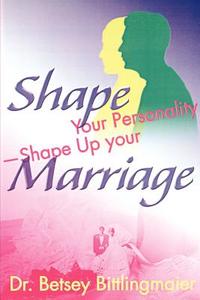 Shape Your Personality--Shape Up Your Marriage di Betsey Bittlingmaier edito da iUniverse