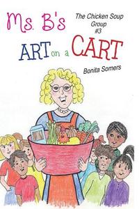 Ms. B's Art on a Cart: The Chicken Soup Group di Bonita Somers edito da Bonita Somers