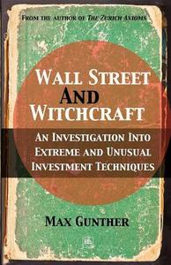 Wall Street and Witchcraft: An Investigation Into Extreme and Unusual Investment Techniques di Gunther Max edito da Harriman House