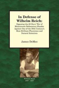 In Defense of Wilhelm Reich: Opposing the 80-Years' War of Mainstream Defamatory Slander Against One of the 20th Century di James Demeo edito da NATURAL ENERGY WORKS