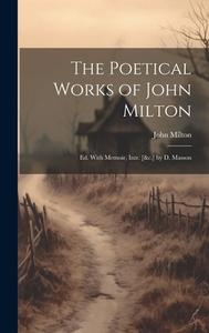 The Poetical Works of John Milton: Ed. With Memoir, Intr. [&c.] by D. Masson di John Milton edito da LEGARE STREET PR