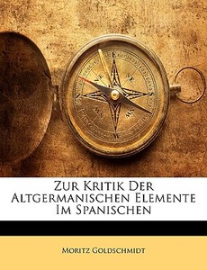 Zur Kritik Der Altgermanischen Elemente di Moritz Goldschmidt edito da Nabu Press