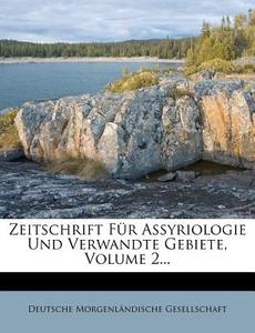 Zeitschrift Fur Assyriologie Und Verwandte Gebiete, Volume 2... di Deutsche Morgenl Gesellschaft edito da Nabu Press