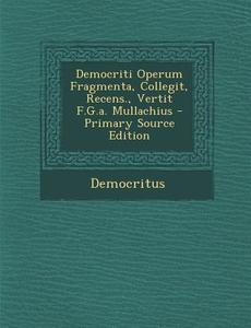 Democriti Operum Fragmenta, Collegit, Recens., Vertit F.G.A. Mullachius di Democritus edito da Nabu Press