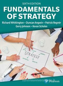 Fundamentals Of Strategy di Richard Whittington, Duncan Angwin, Patrick Regner, Gerry Johnson, Kevan Scholes edito da Pearson Education