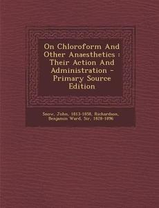 On Chloroform and Other Anaesthetics: Their Action and Administration di Snow John 1813-1858 edito da Nabu Press