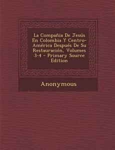 La Compania de Jesus En Colombia y Centro-America Despues de Su Restauracion, Volumes 3-4 di Anonymous edito da Nabu Press