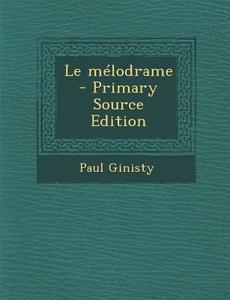 Le Melodrame - Primary Source Edition di Paul Ginisty edito da Nabu Press