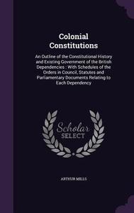 Colonial Constitutions di Arthur Mills edito da Palala Press