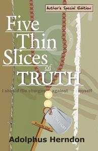 Five Thin Slices of Truth: Author's Special Edition di Adolphus Herndon edito da Createspace