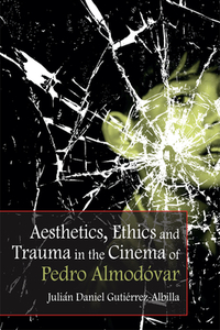 Aesthetics, Ethics and Trauma and the Cinema of Pedro Almodovar di Julian Daniel Gutierrez-Albilla edito da Edinburgh University Press