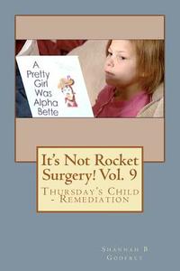 It's Not Rocket Surgery! Vol. 9: Thursday's Child - Remediation di Shannah B. Godfrey edito da Createspace