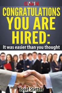 Canada, Congratulations You Are Hired: It Was Easier Than You Thought: The Ultimate Resource Guide to Finding a Job/Career Your Love di MR Josef Stetter edito da Createspace
