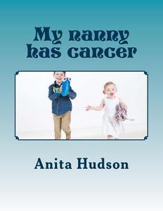My Nanny Has Cancer: My Nanny Has Cancer di Anita Hudson edito da Createspace